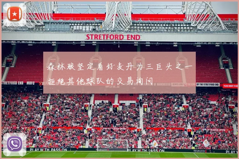 森林狼坚定看好麦丹为三巨头之一拒绝其他球队的交易询问